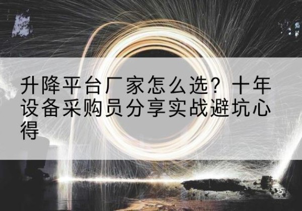 石狮升降平台厂家-怎么选？十年设备采购员分享实战避坑心得